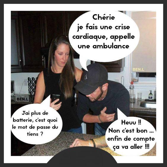 ChÃ©rie je fais une crise cardiaque appelle une ambulance , j'ai plus de batterie c'est quoi le mot de passe du tiens ? heuu non c'est bon enfin de compte Ã§a va aller !